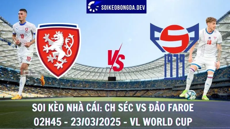 Soi kèo nhà cái CH Séc vs Đảo Faroe - 02h45 - 23/03/2025 - VL World Cup 1 Soi kèo nhà cái CH Séc vs Đảo Faroe - 02h45 - 23/03/2025 - VL World Cup