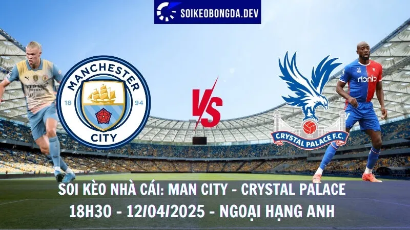 Giải mã kèo nhà cái Man City vs Crystal Palace - 12/04/2025 - Ngoại hạng Anh