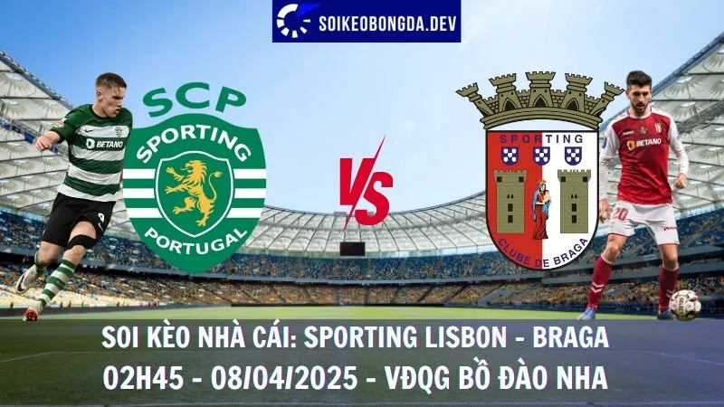 Nhận định kèo hôm nay Sporting Lisbon vs Braga - 08/04/2025 - VĐQG Bồ Đào Nha 1 Nhận định kèo hôm nay Sporting Lisbon vs Braga - 08/04/2025 - VĐQG Bồ Đào Nha
